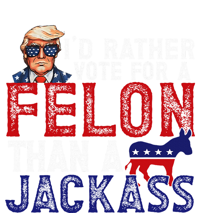 ID Rather Vote For Felon Than A Jackass Funny Trump 2024 T-Shirt