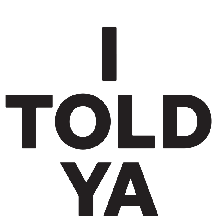 I Told Ya T-Shirt