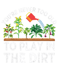 Youre Never Too Old To Play In The Dirt Funny Gardening T-Shirt