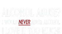 Hard Alcohol Abuse I Would Never Abuse Alcohol I Love It Too Much Premium Hoodie