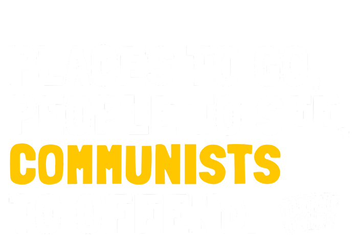 Places To Go People To See Communists To Offend T-Shirt