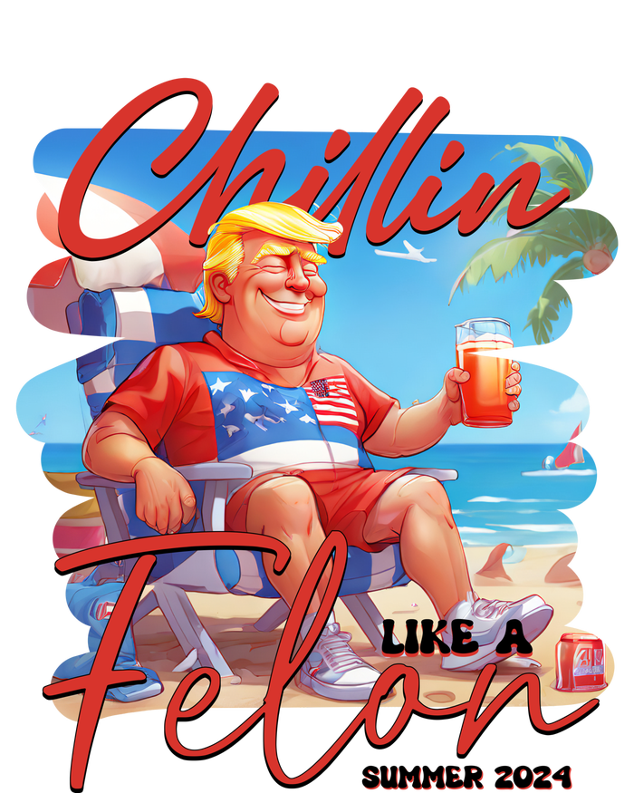 Chillin Like A Felon Funny Donald Trump Summer 2024 Patriotic 4th Of July T-Shirt