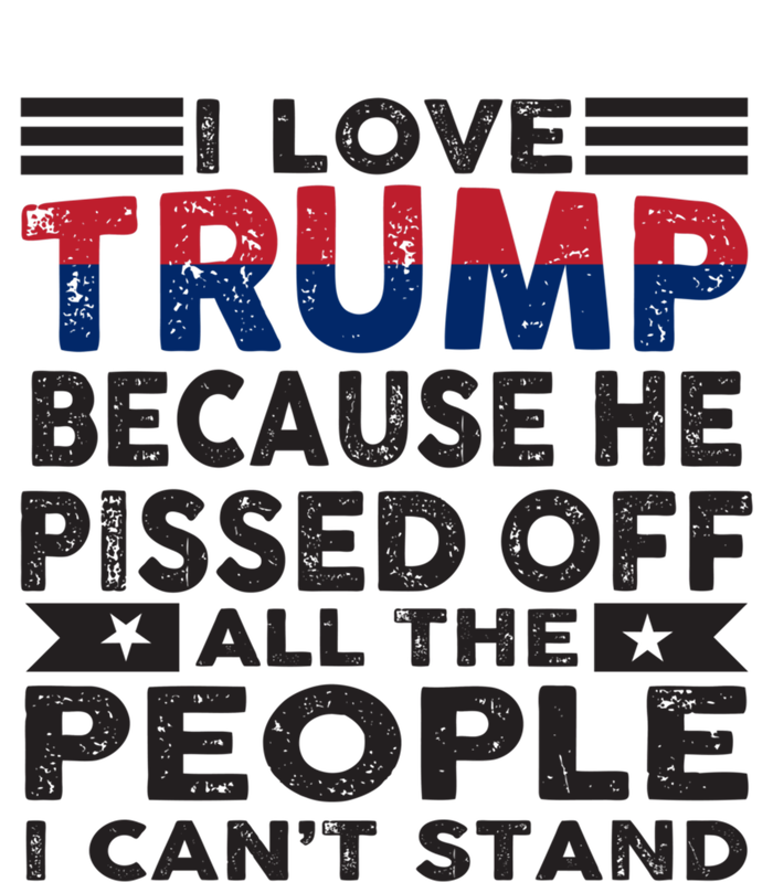 I Love Trump Because He Pisses Off People I CanT Stand 2024 Meaningful Gift Sweatshirt Cinch Pack Bag