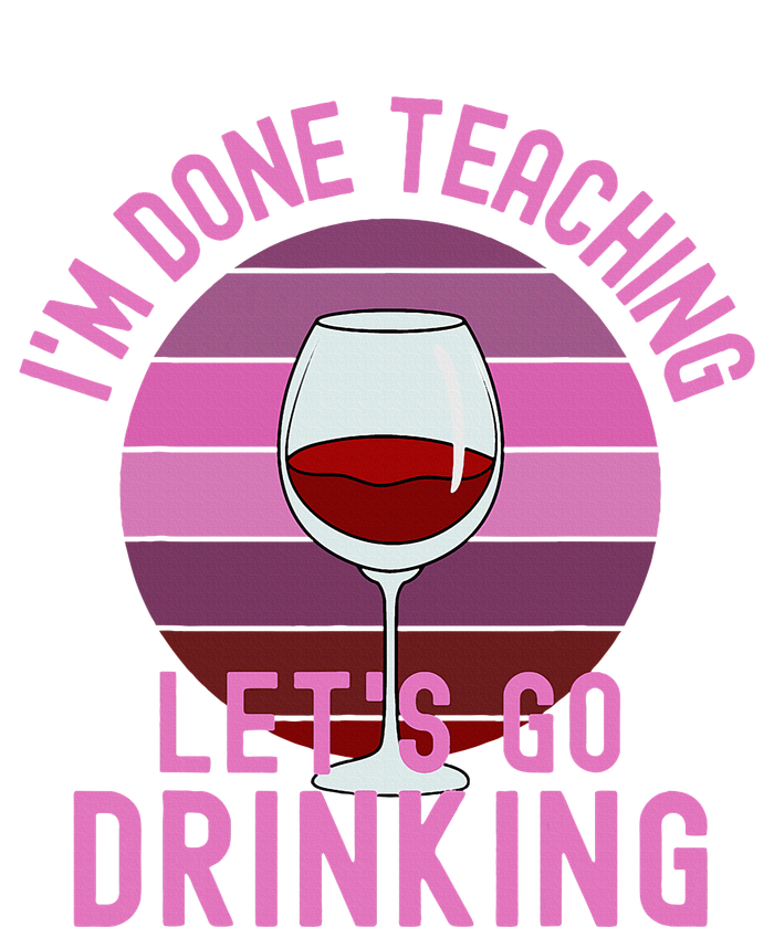 IM Done Teaching LetS Go Drinking Alcohol Teacher Wine Tie-Dye T-Shirt