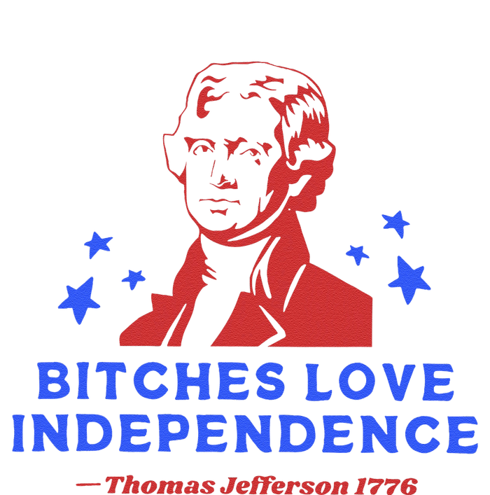 Bitches Love Independence Funny 4th Of July Thomas Jefferson T-Shirt