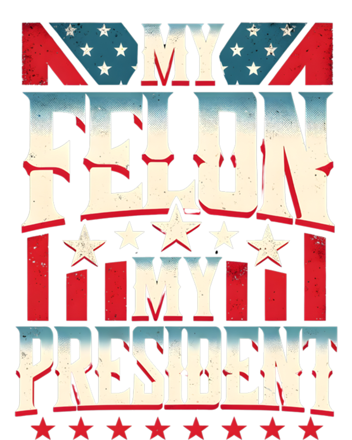 My Felon My President Election 2024 Funny Protrump Vintage Gift T-Shirt