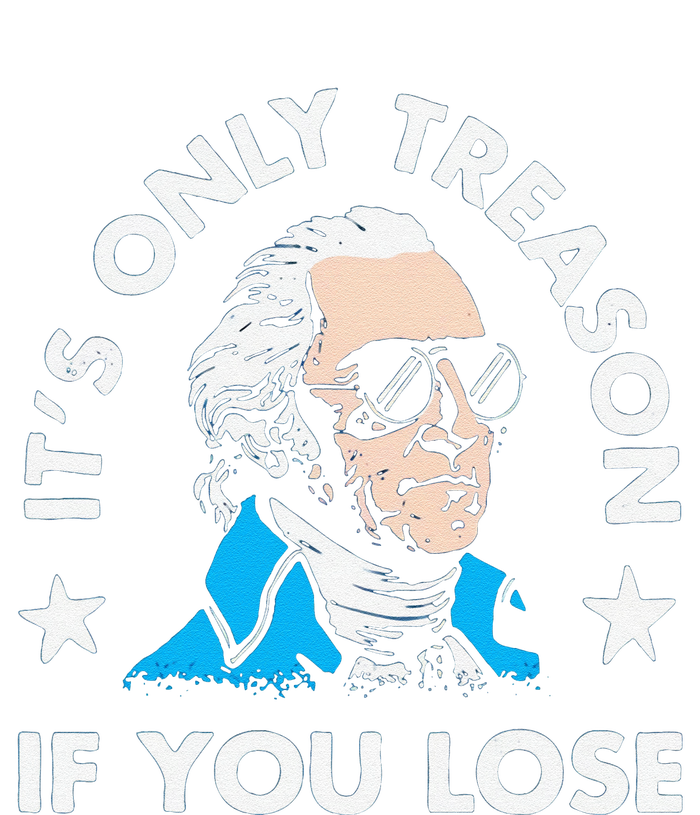 ItS Only Treason If You Lose Funny 4th Of July T-Shirt