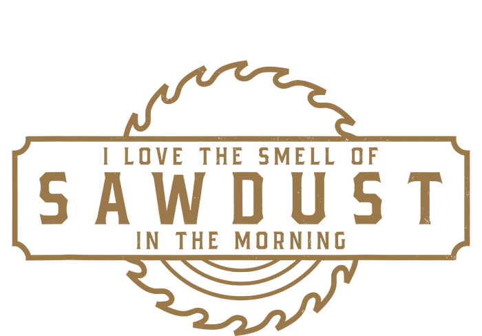 I Love The Smell Of Sawdust In The Morning Woodworking Women's T-Shirt