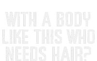 With A Body Like This Who Needs Hair Funny Bald Guy T-Shirt