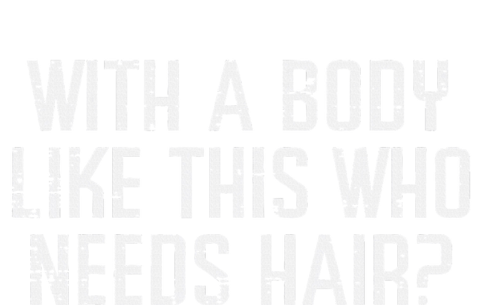 With A Body Like This Who Needs Hair Funny Bald Guy T-Shirt