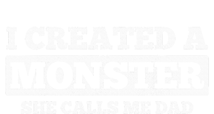 FatherS Day Funny Gift I Created A Monster She Calls Me Dad T-Shirt