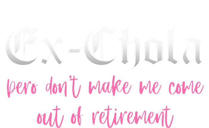 Ex Chola You DonT Want Me Out Funny Latina Sayings Women's T-Shirt