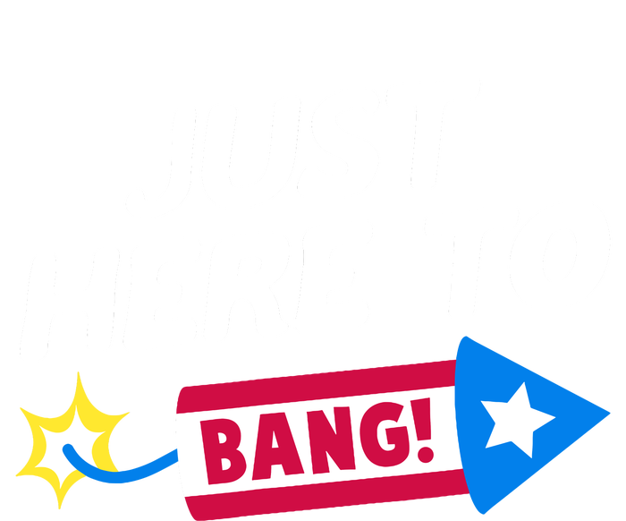 Just Here To Bang Funny Fireworks 4th Of July Fourth Of July T-Shirt