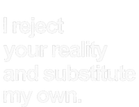 I Reject Your Reality And Substitute My Own T-Shirt