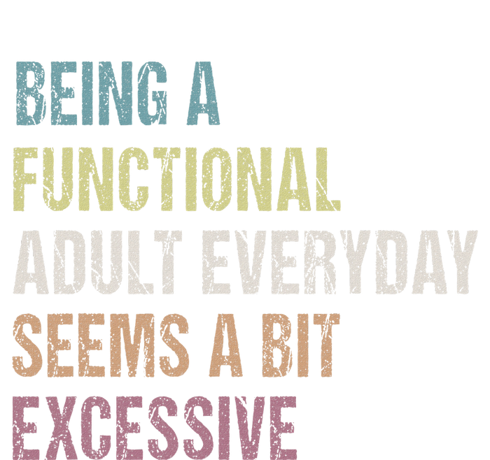 Being A Functional Adult Everyday Seems A Bit Excessive T-Shirt