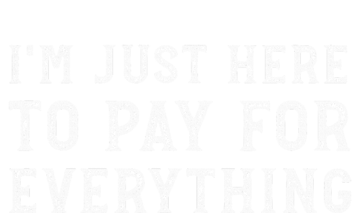 IM Just Here To Pay For Everything Funny Mom Dad T-Shirt