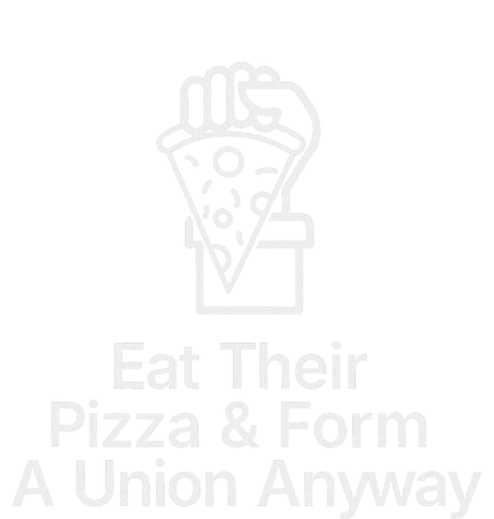 Eat Their Pizza And Form A Union Anyway Ladies Long Sleeve Shirt