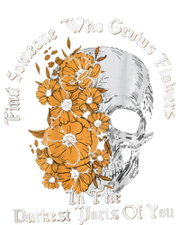 Find Someone Who Grows Flowers In The Darkest Parts Of You T-Shirt