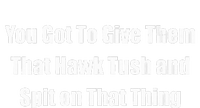 You Got To Give Them That Hawk Tush And Spit On That Thing Premium T-Shirt