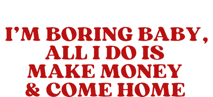 IM Boring Baby All I Do Is Make Money And Come Home Women's Racerback Tank