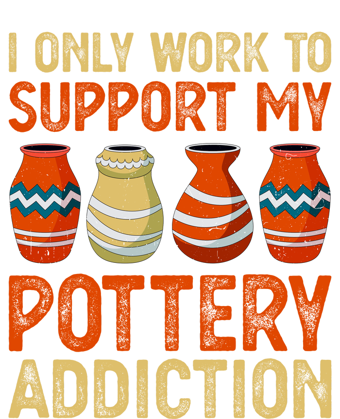 I Only Work To Support My Pottery Addiction T-Shirt