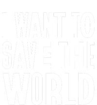 I Want To Save The World T-Shirt