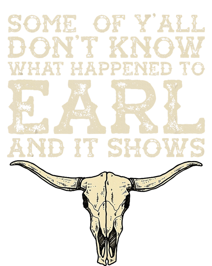 Some Of You Don’T Know What Happened To Earl And It Shows T-Shirt