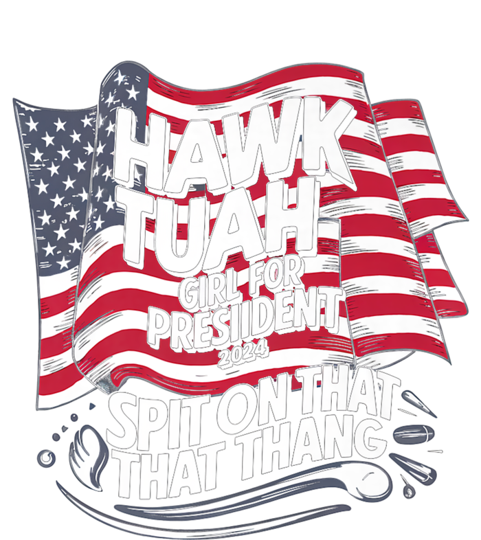 Hawk Tuah 24 Spit On That Thang Hawk Tush For President 2024 Election Parody T-Shirt