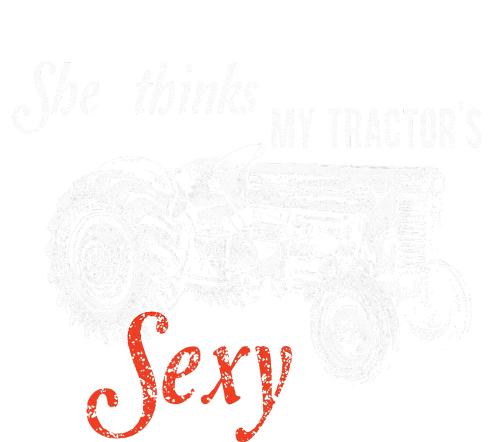 She Thinks My TractorS Sexy Funny Quote For Farmer T-Shirt