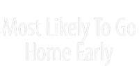 Most Likely To Go Home Early T-Shirt