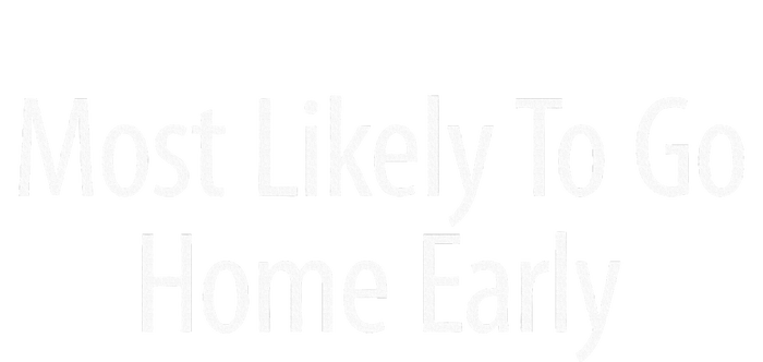 Most Likely To Go Home Early T-Shirt