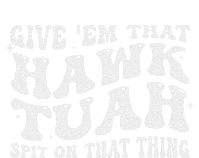 Give Em That Hawk Tuah Spit On That Thing T-Shirt