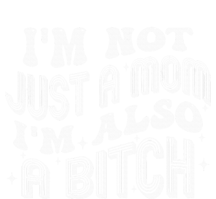 IM Not Just A Mom IM Also A Bitch T-Shirt