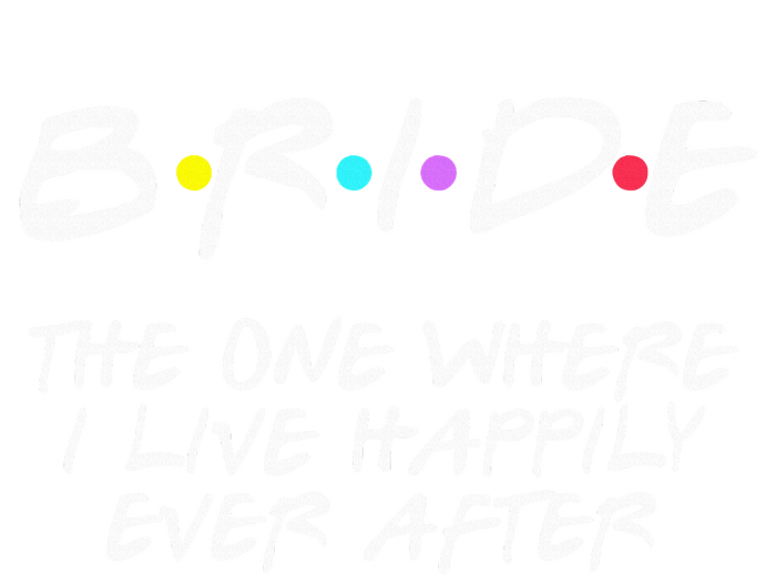 Bachelorette Party Bride The One Where I Live Happily T-Shirt