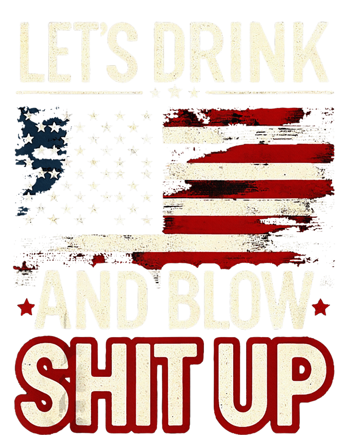 LetS Drink And Blow Shit Up Drink Fan Usa Independence Day T-Shirt