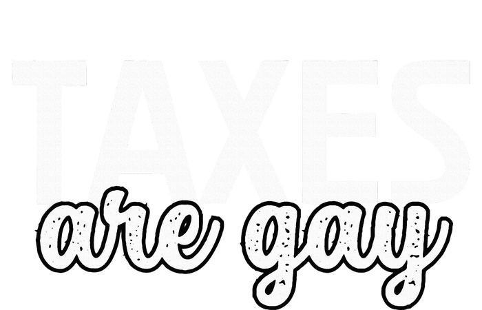 Taxes Are Gay Funny Sarcastic Tax Quote T-Shirt