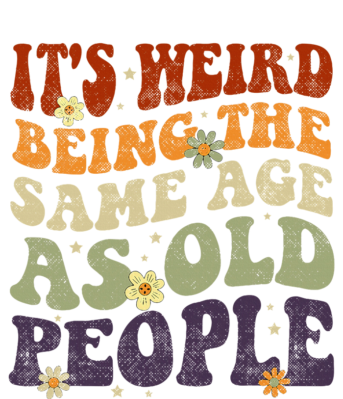 ItS Weird Being The Same Age As Old People Sarcastic T-Shirt