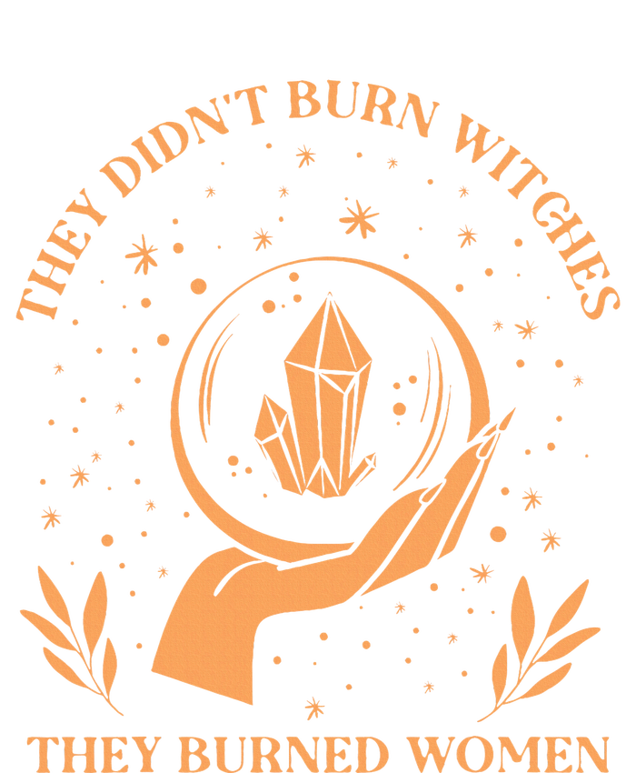 They DidnT Burn Witches They Burned Women Feminist Witch T-Shirt