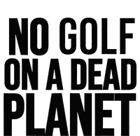 No Golf On A Dead Planet T-Shirt