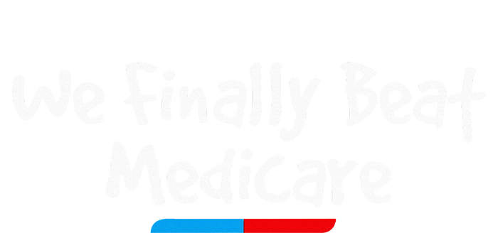 Funny We Finally Beat Medicare T-Shirt