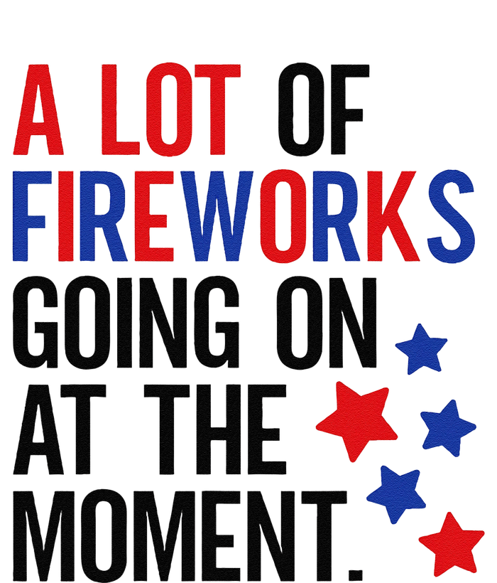 Funny 4th Of July A Lot Of Fireworks Going On At The Moment T-Shirt