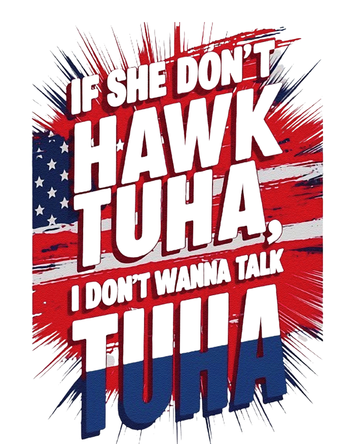 If She DonT Hawk Tuah I DonT Wanna Talk Tuha 4th July Meme T-Shirt