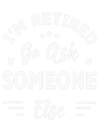 IM Retired Go Ask Someone Else Funny Retirement Tank Top