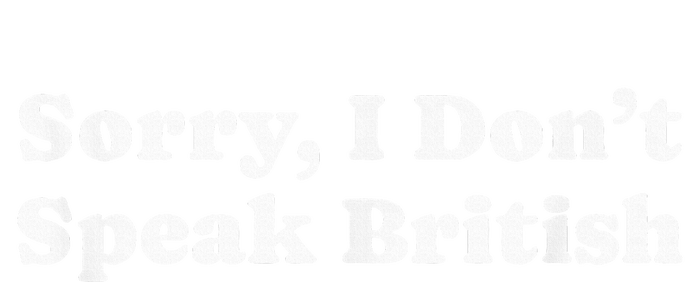 Sorry I DonT Speak British Funny Gag T-Shirt