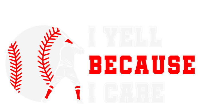 I Yell Because I Care Baseball Bad Funny Baseball Mom Cool Gift T-Shirt