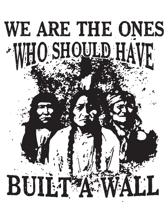 We Are The Ones Who Should Have Built A Wall T-Shirt