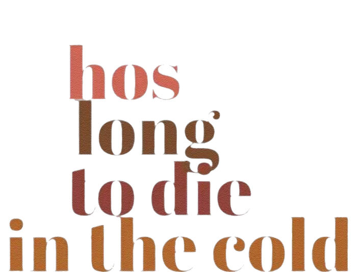 Hos Long To Die In Cold T-Shirt