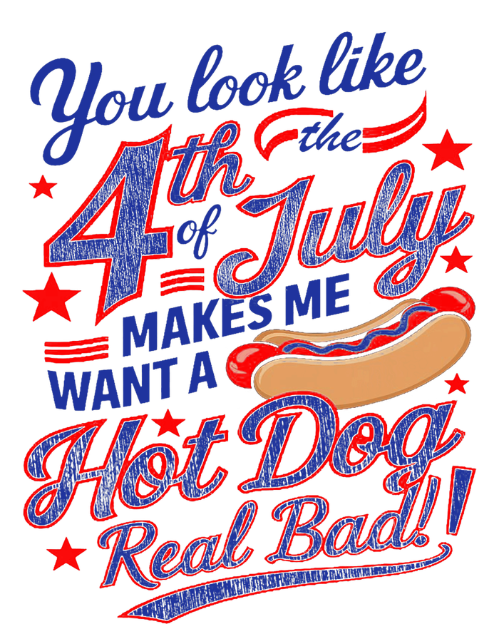 You Look Like 4th Of July Makes Me Want A Hot Dog Real Bad T-Shirt