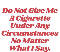 Do Not Give Me A Cigarette Under Any Circumstances T-Shirt