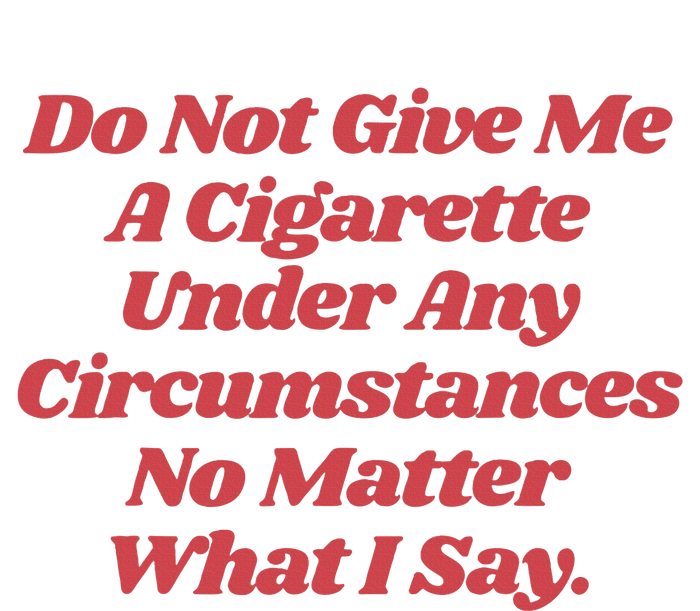 Do Not Give Me A Cigarette Under Any Circumstances T-Shirt